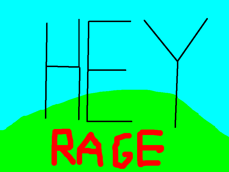I raged...