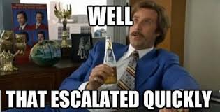 well that escalated quickly.jpg