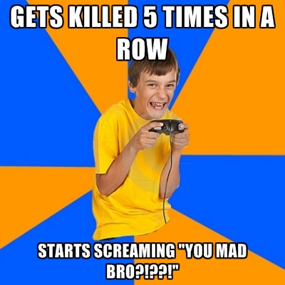 gets-killed-5-times-in-a-row-starts-screaming-you-mad-bro.jpg