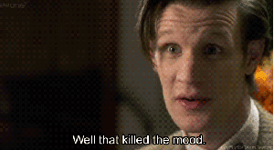 Well, that killed the mood..gif